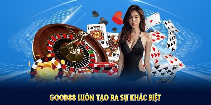 GOOD88 luôn tạo ra sự khác biệt giữa thị trường game online